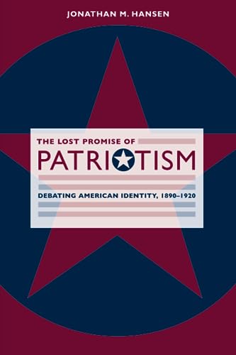 The Lost Promise of Patriotism: Debating American Identity, 1890-1920 von University of Chicago Press